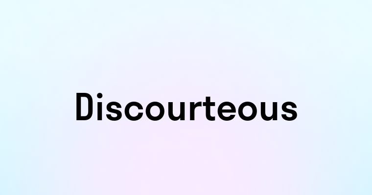 Discourteous