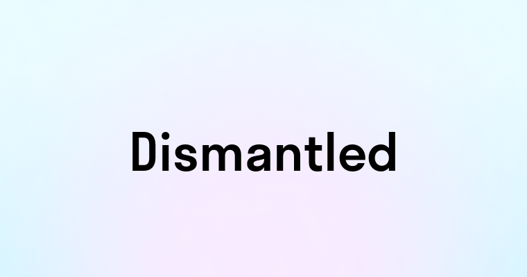 Dismantled