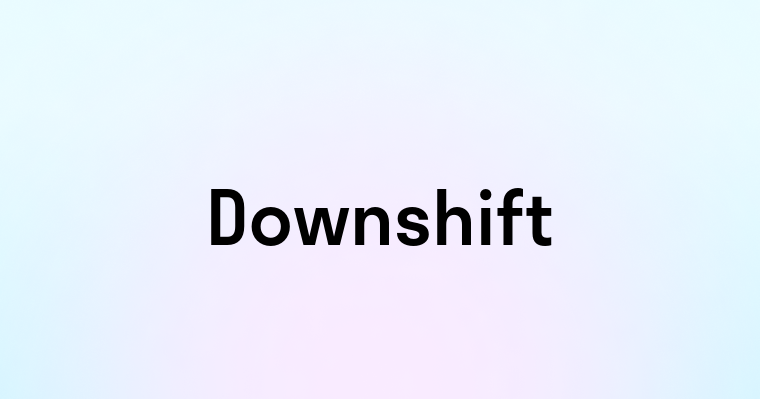 Downshift