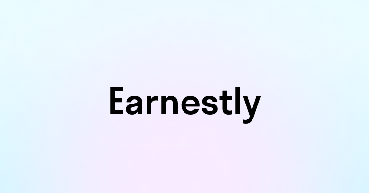 Earnestly