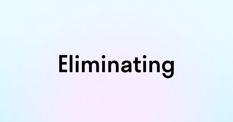 Eliminating