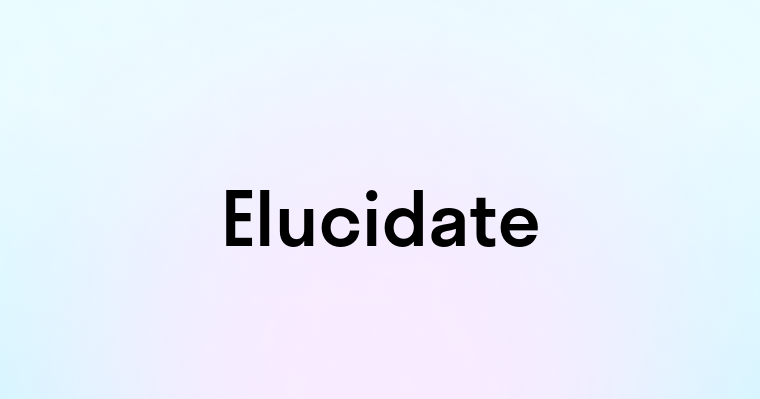 Elucidate