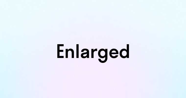 Enlarged