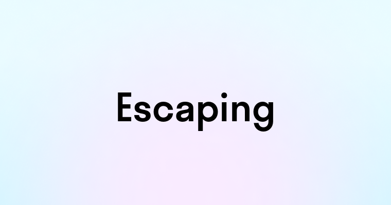 Escaping