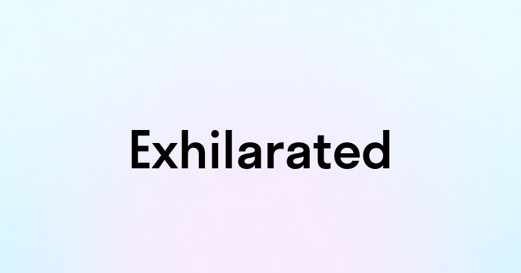 Exhilarated