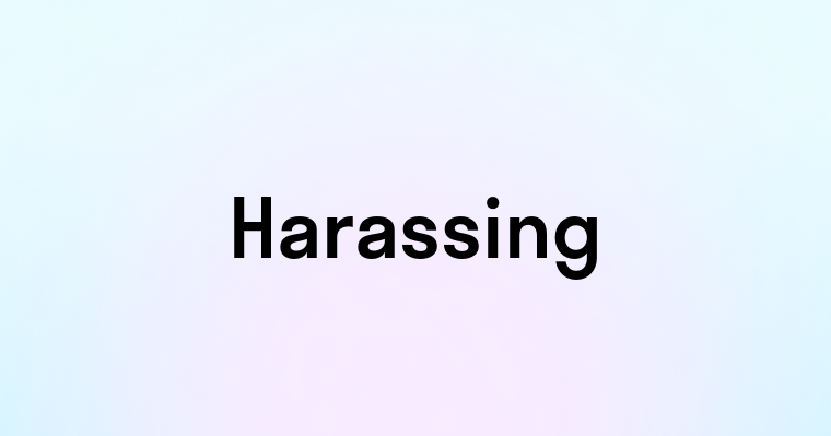 Harassing