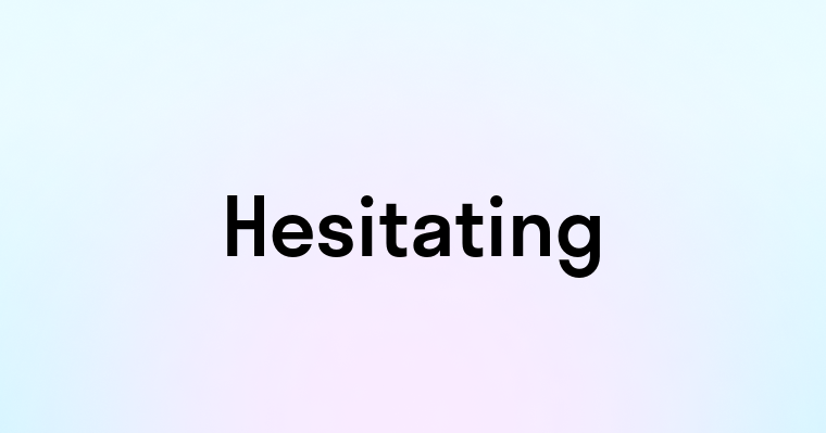 Hesitating