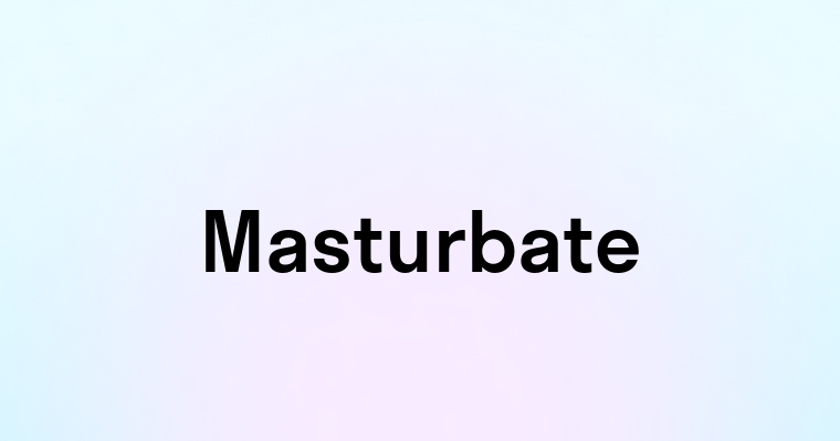 Masturbate