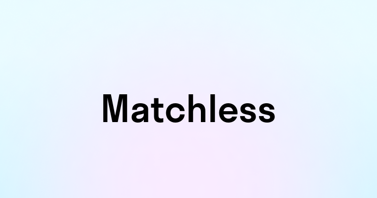 Matchless