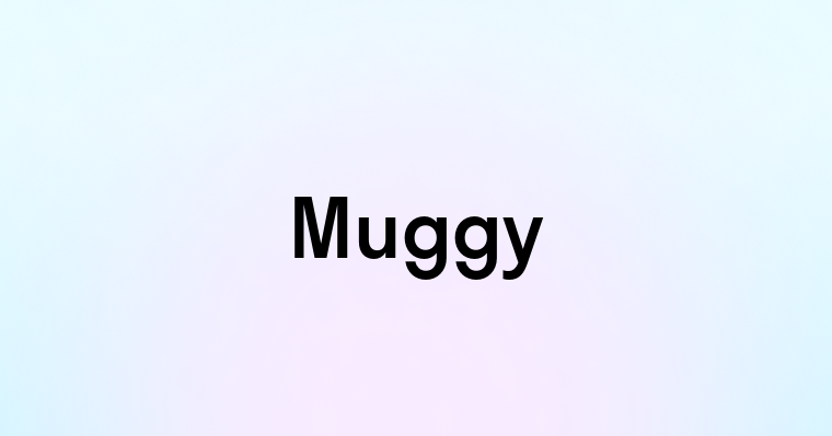 Muggy