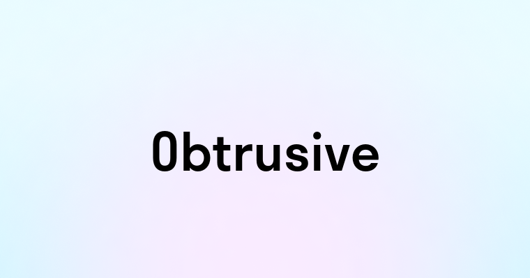 Obtrusive