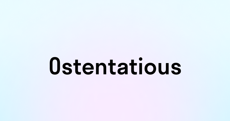 Ostentatious