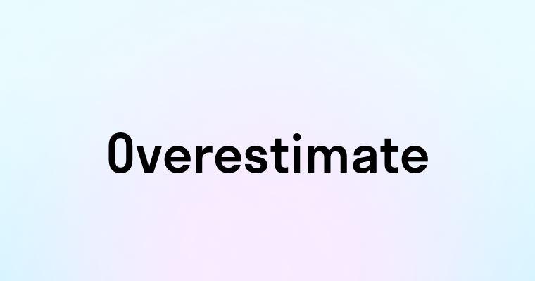 Overestimate