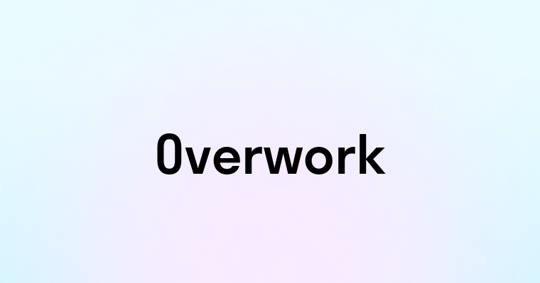 Overwork