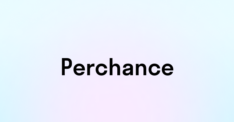 Perchance