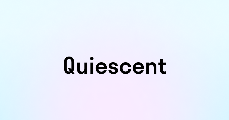 Quiescent