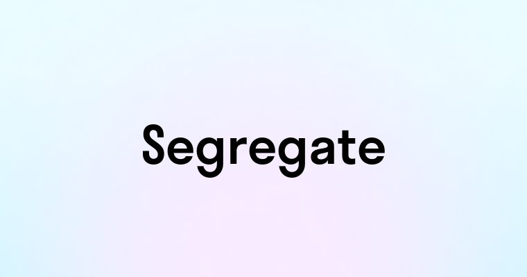 Segregate