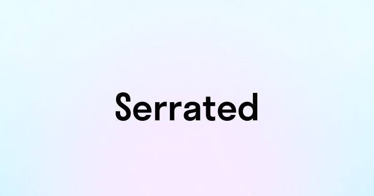 Serrated