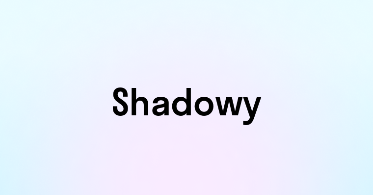 Shadowy