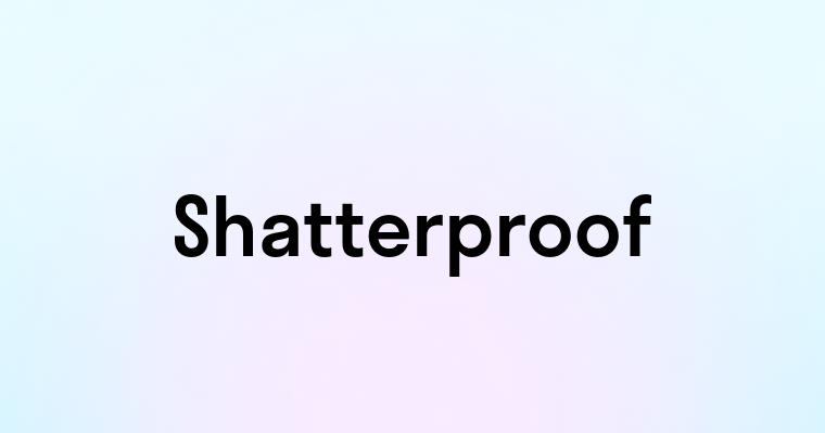 Shatterproof