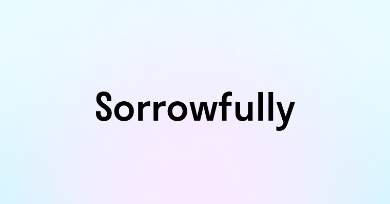 Sorrowfully