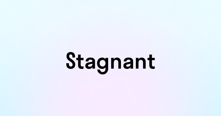 Stagnant