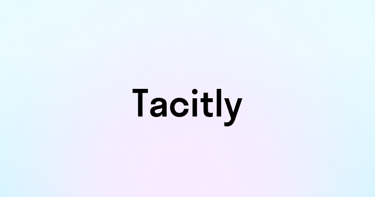 Tacitly