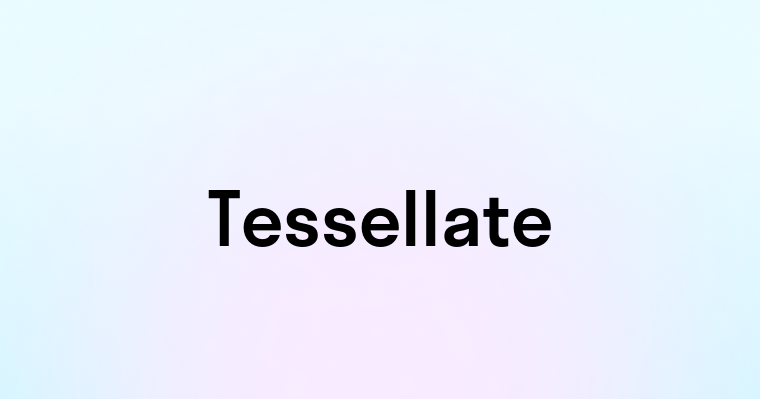 Tessellate