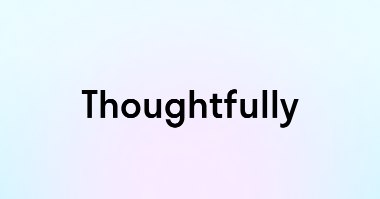 Thoughtfully