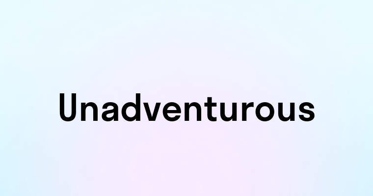 Unadventurous