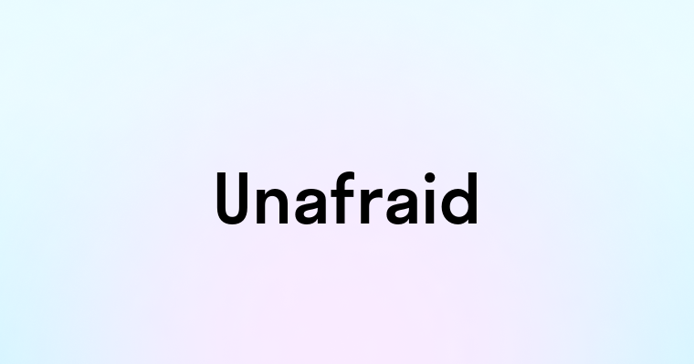 Unafraid