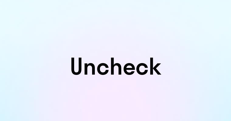 Uncheck