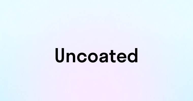 Uncoated