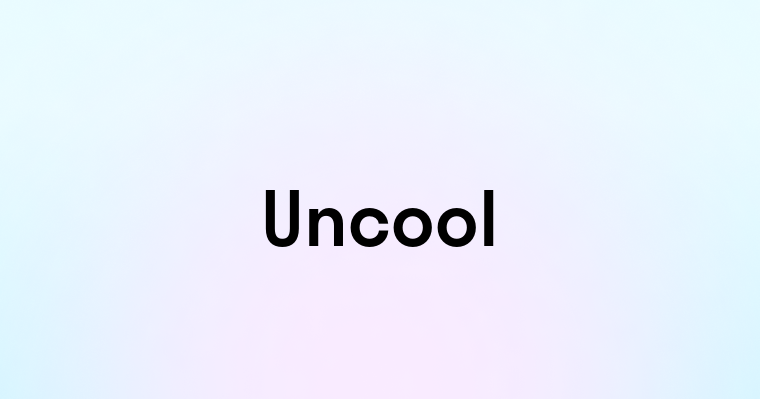 Uncool