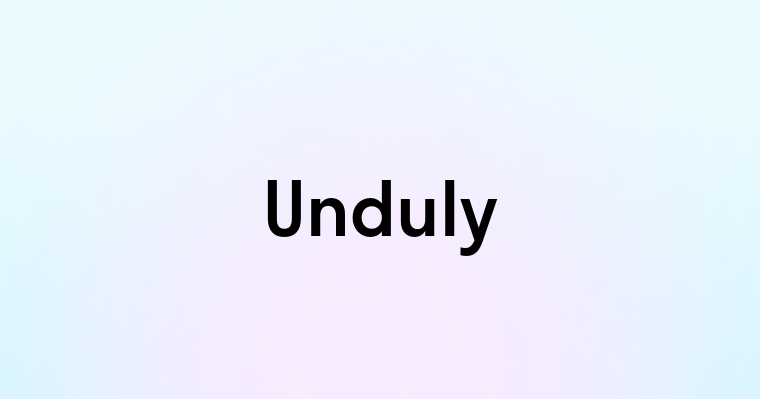 Unduly