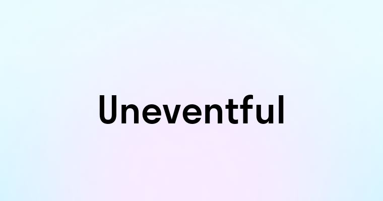 Uneventful