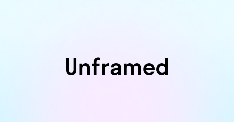 Unframed