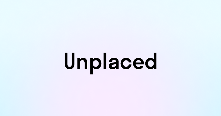 Unplaced