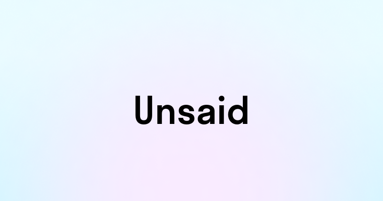 Unsaid