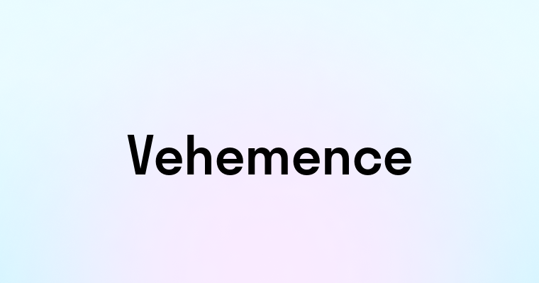 Vehemence