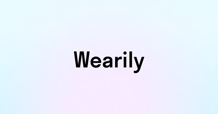 Wearily