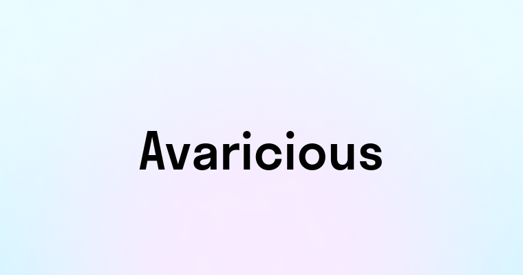 Avaricious