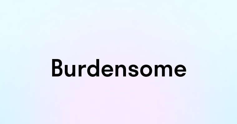 Burdensome