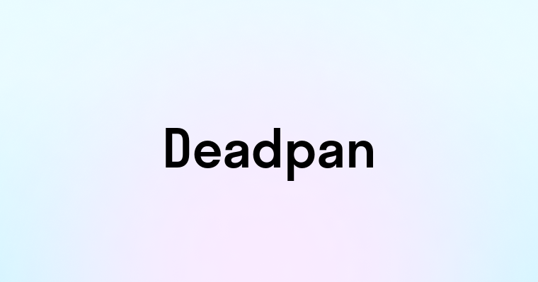 Deadpan