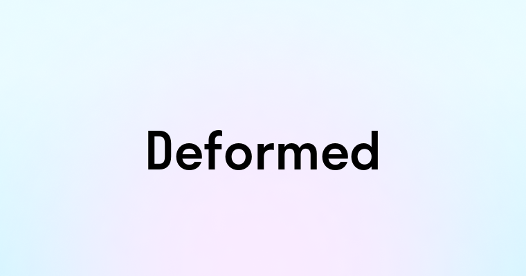 Deformed