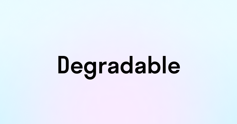 Degradable