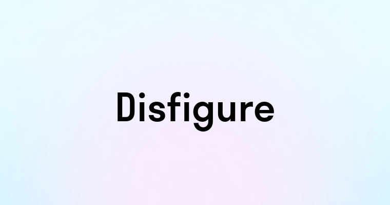 Disfigure