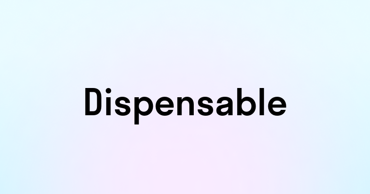 Dispensable