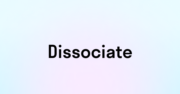 Dissociate