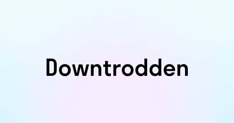 Downtrodden